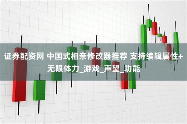 证券配资网 中国式相亲修改器推荐 支持编辑属性+无限体力_游戏_声望_功能