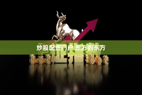 炒股配资门户 东方的东方